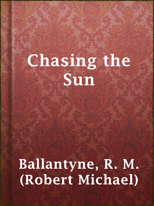 Title details for Chasing the Sun by R. M. (Robert Michael) Ballantyne - Available